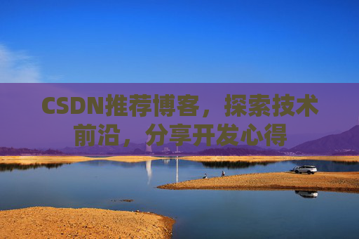 CSDN推荐博客，探索技术前沿，分享开发心得