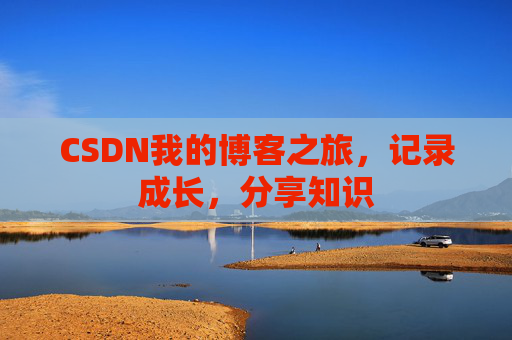 CSDN我的博客之旅，记录成长，分享知识