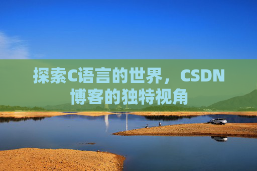 探索C语言的世界，CSDN博客的独特视角