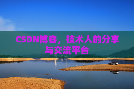 CSDN博客，技术人的分享与交流平台